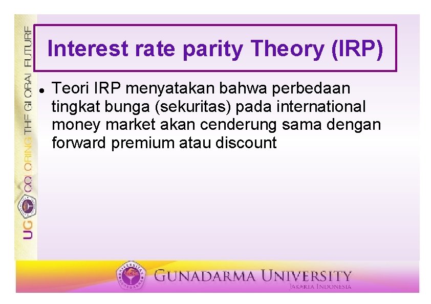 Interest rate parity Theory (IRP) Teori IRP menyatakan bahwa perbedaan tingkat bunga (sekuritas) pada