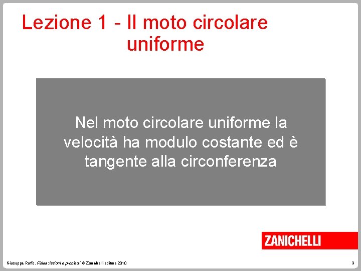 Lezione 1 - Il moto circolare uniforme Nel moto circolare uniforme la velocità ha