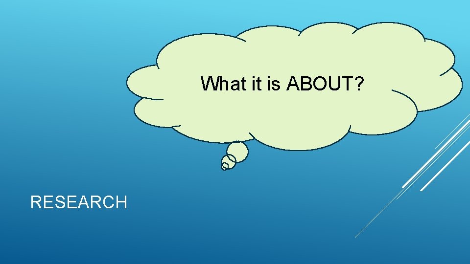 What it is ABOUT? RESEARCH 