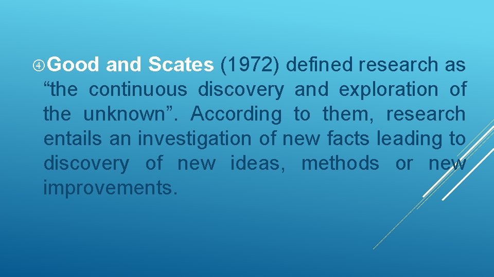  Good and Scates (1972) defined research as “the continuous discovery and exploration of