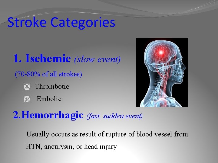 Stroke Categories 1. Ischemic (slow event) (70 -80% of all strokes) Ì Thrombotic Ì