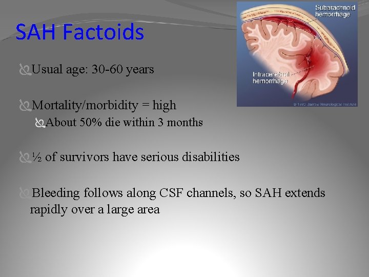 SAH Factoids ÏUsual age: 30 -60 years ÏMortality/morbidity = high ÏAbout 50% die within