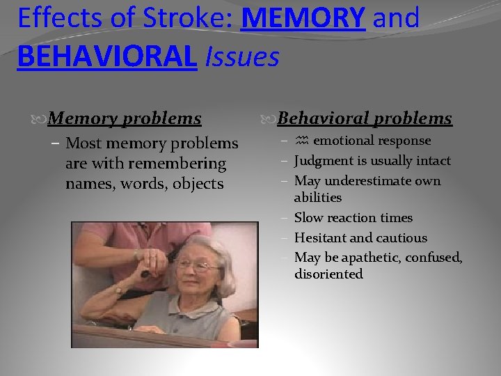Effects of Stroke: MEMORY and BEHAVIORAL Issues Memory problems – Most memory problems are