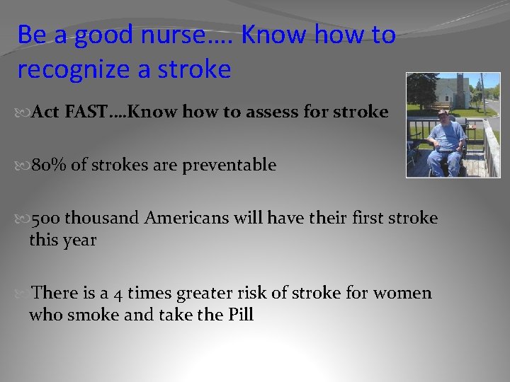 Be a good nurse…. Know how to recognize a stroke Act FAST…. Know how