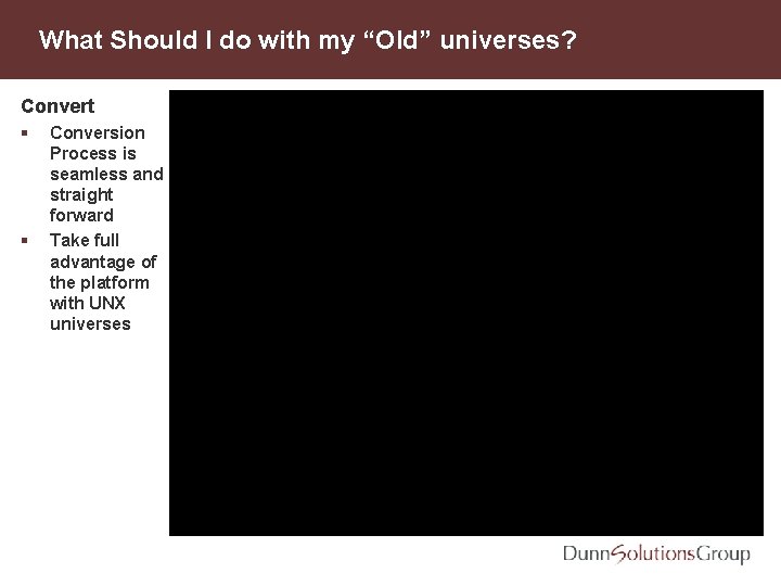 What Should I do with my “Old” universes? Convert § § Conversion Process is