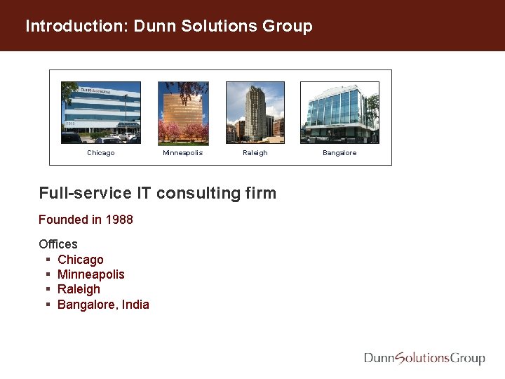 Introduction: Dunn Solutions Group Chicago Minneapolis Raleigh Full-service IT consulting firm Founded in 1988