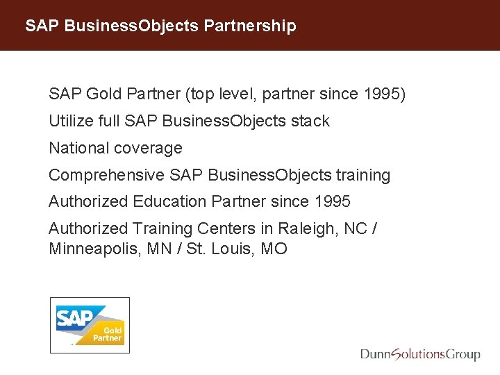 SAP Business. Objects Partnership SAP Gold Partner (top level, partner since 1995) Utilize full