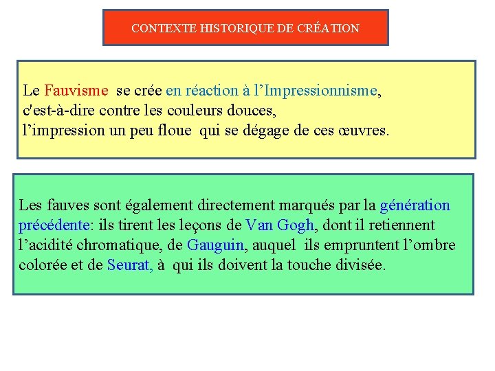CONTEXTE HISTORIQUE DE CRÉATION Le Fauvisme se crée en réaction à l’Impressionnisme, c'est-à-dire contre