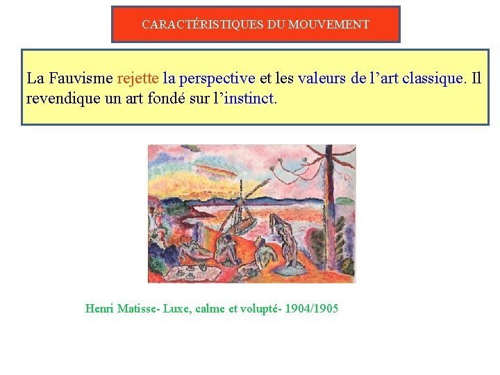 CARACTÉRISTIQUES DU MOUVEMENT La Fauvisme rejette la perspective et les valeurs de l’art classique.