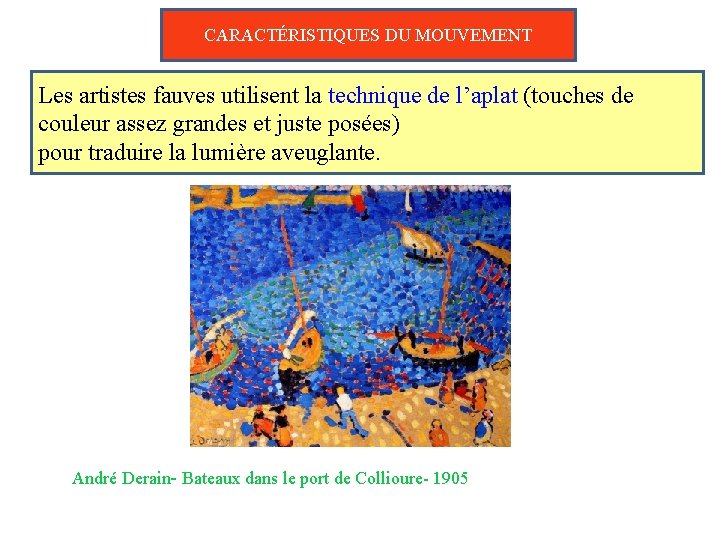 CARACTÉRISTIQUES DU MOUVEMENT Les artistes fauves utilisent la technique de l’aplat (touches de couleur