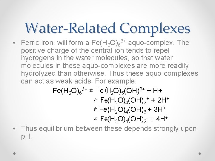Water-Related Complexes • Ferric iron, will form a Fe(H 2 O)63+ aquo-complex. The positive