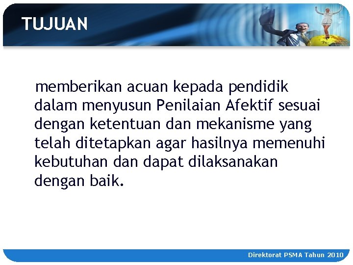 TUJUAN memberikan acuan kepada pendidik dalam menyusun Penilaian Afektif sesuai dengan ketentuan dan mekanisme