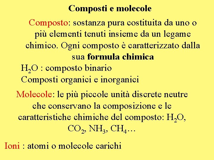 Composti e molecole Composto: sostanza pura costituita da uno o più elementi tenuti insieme