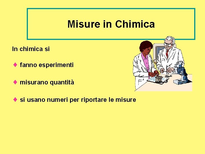 Misure in Chimica In chimica si ¨ fanno esperimenti ¨ misurano quantità ¨ si