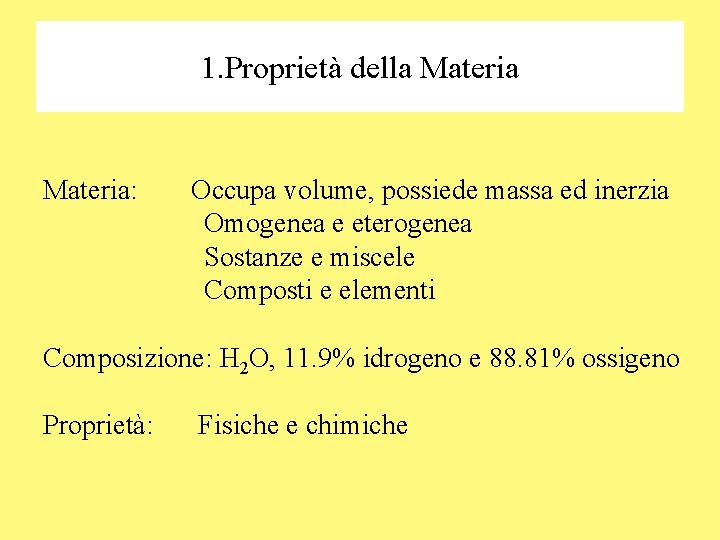 1. Proprietà della Materia: Occupa volume, possiede massa ed inerzia Omogenea e eterogenea Sostanze