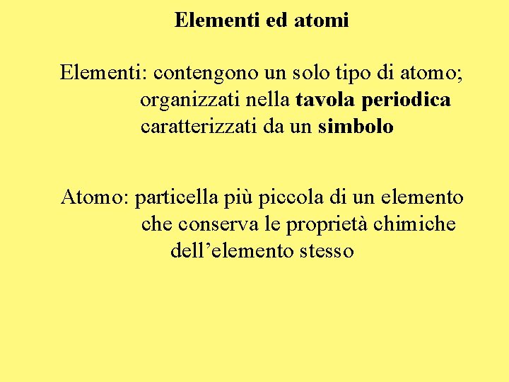 Elementi ed atomi Elementi: contengono un solo tipo di atomo; organizzati nella tavola periodica