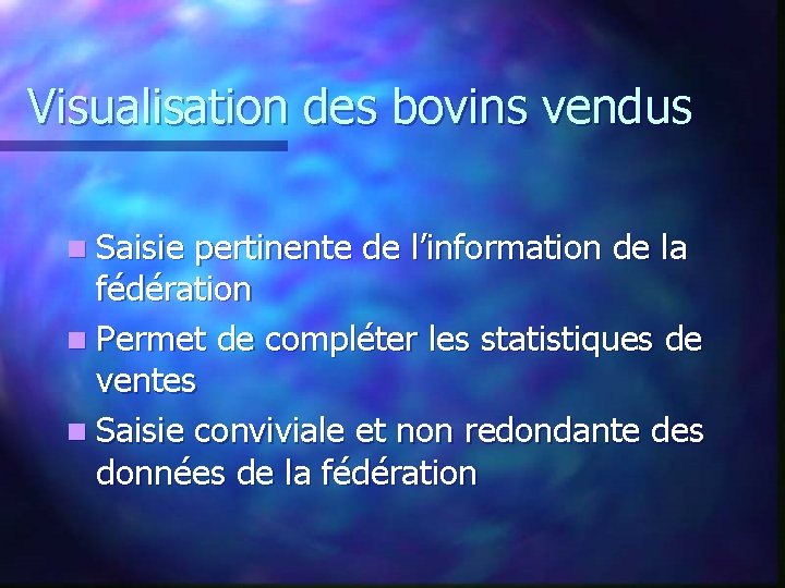 Visualisation des bovins vendus n Saisie pertinente de l’information de la fédération n Permet