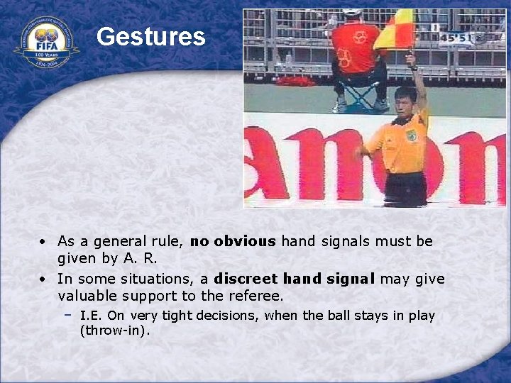 Gestures • As a general rule, no obvious hand signals must be given by