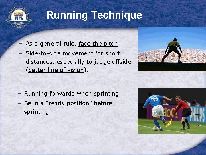 Running Technique − As a general rule, face the pitch − Side-to-side movement for