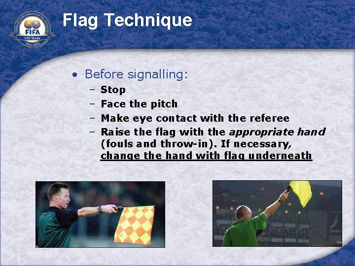 Flag Technique • Before signalling: − − Stop Face the pitch Make eye contact