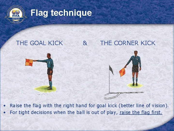 Flag technique THE GOAL KICK & THE CORNER KICK • Raise the flag with