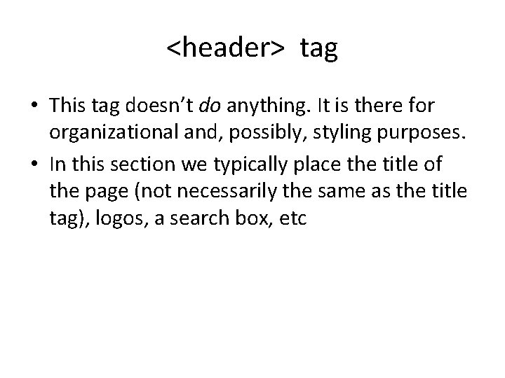<header> tag • This tag doesn’t do anything. It is there for organizational and,