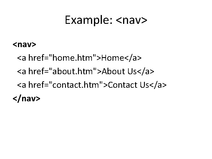 Example: <nav> <a href="home. htm">Home</a> <a href="about. htm">About Us</a> <a href="contact. htm">Contact Us</a> </nav>