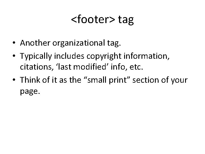 <footer> tag • Another organizational tag. • Typically includes copyright information, citations, ‘last modified’