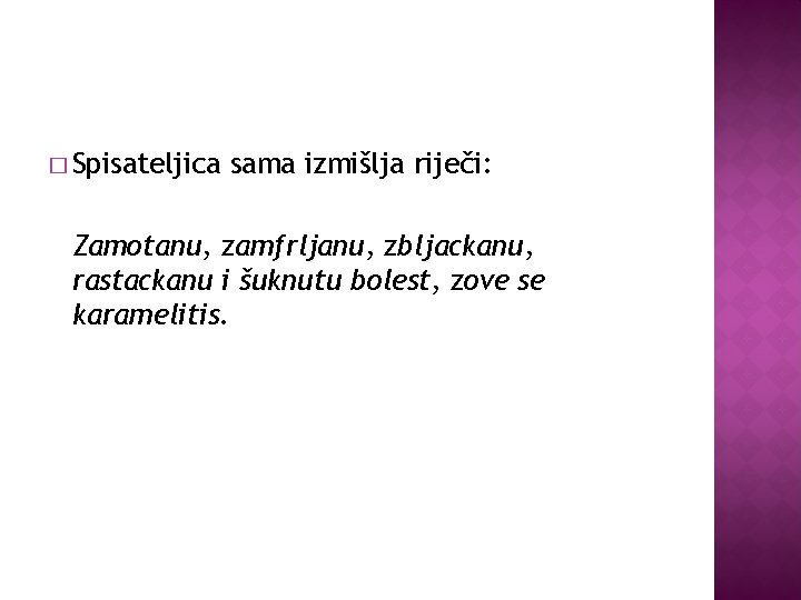 � Spisateljica sama izmišlja riječi: Zamotanu, zamfrljanu, zbljackanu, rastackanu i šuknutu bolest, zove se