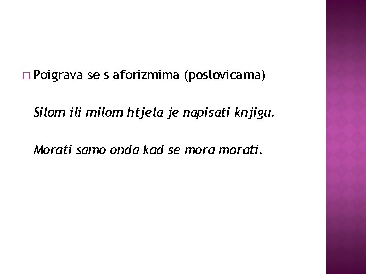 � Poigrava se s aforizmima (poslovicama) Silom ili milom htjela je napisati knjigu. Morati