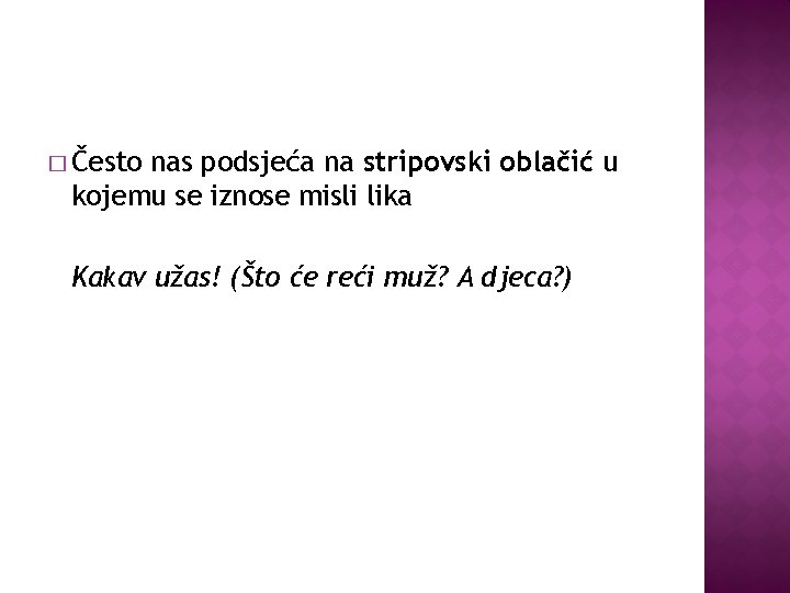 � Često nas podsjeća na stripovski oblačić u kojemu se iznose misli lika Kakav