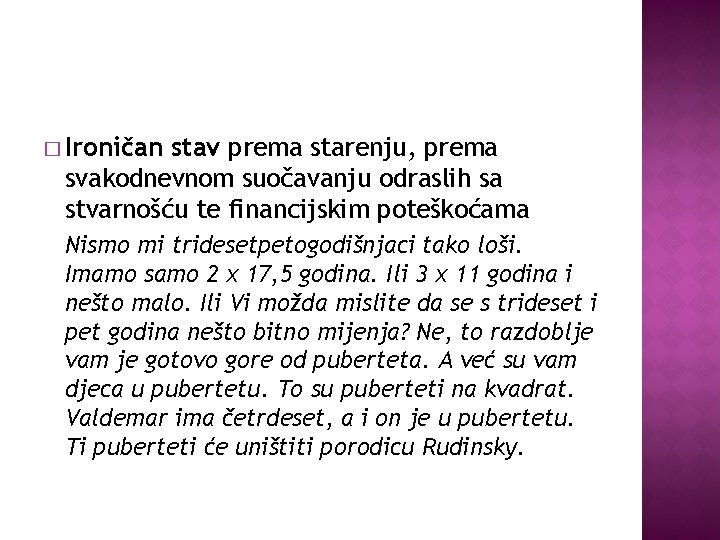 � Ironičan stav prema starenju, prema svakodnevnom suočavanju odraslih sa stvarnošću te financijskim poteškoćama