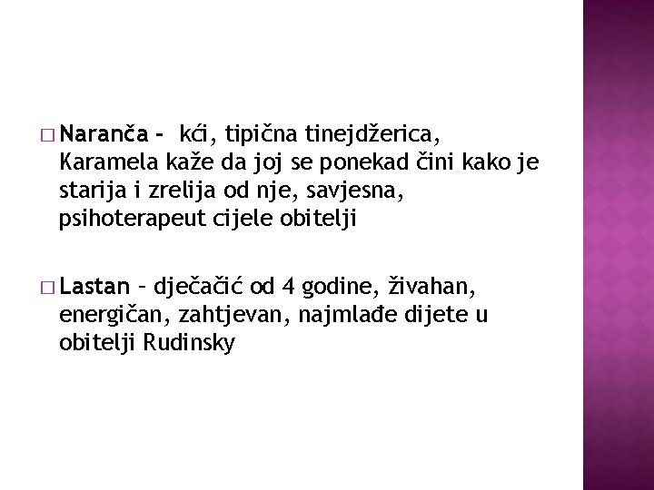 � Naranča - kći, tipična tinejdžerica, Karamela kaže da joj se ponekad čini kako