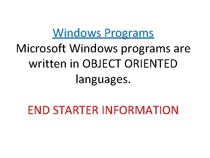 Windows Programs Microsoft Windows programs are written in OBJECT ORIENTED languages. END STARTER INFORMATION