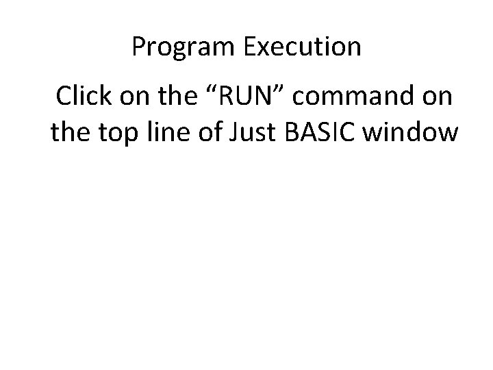 Program Execution Click on the “RUN” command on the top line of Just BASIC