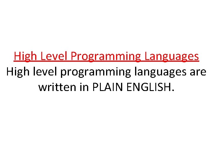 High Level Programming Languages High level programming languages are written in PLAIN ENGLISH. 