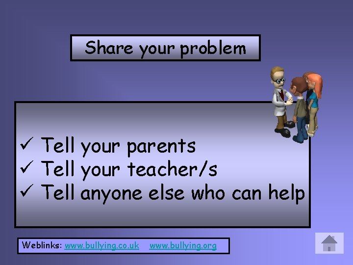 Share your problem ü Tell your parents ü Tell your teacher/s ü Tell anyone