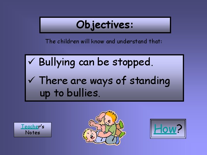 Objectives: The children will know and understand that: ü Bullying can be stopped. ü