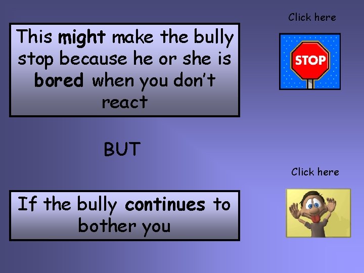 This might make the bully stop because he or she is bored when you
