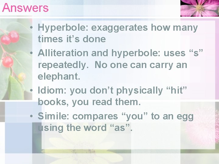 Answers • Hyperbole: exaggerates how many times it’s done • Alliteration and hyperbole: uses