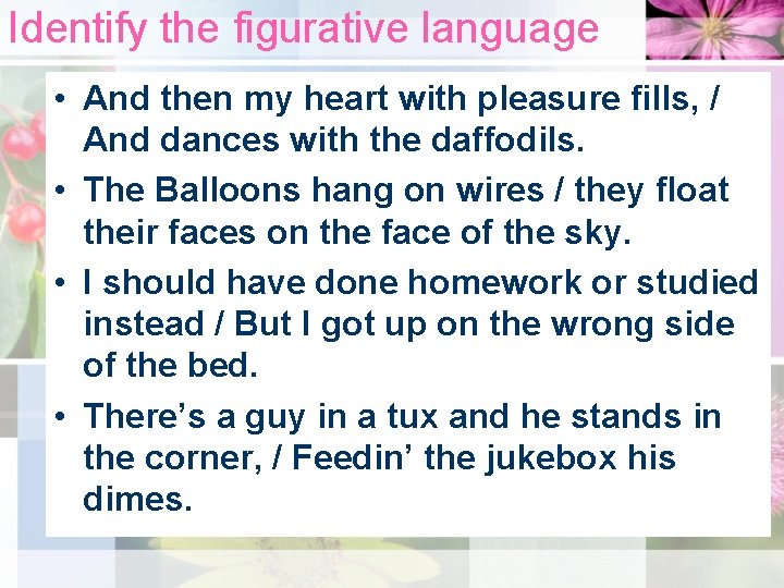 Identify the figurative language • And then my heart with pleasure fills, / And