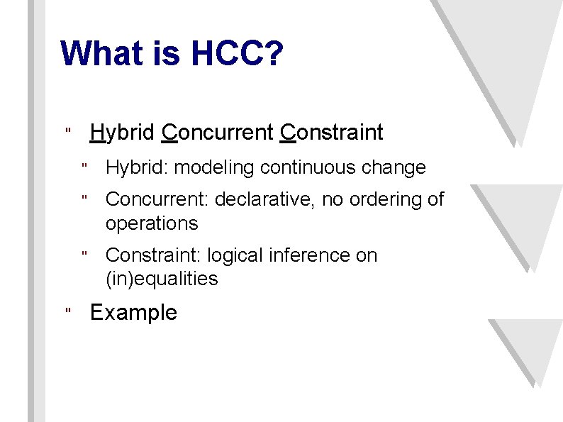 What is HCC? Hybrid Concurrent Constraint " " " Hybrid: modeling continuous change "