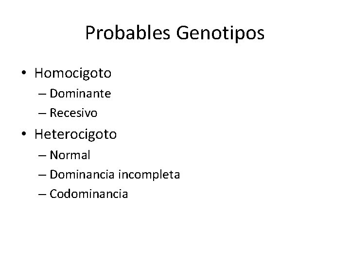 Probables Genotipos • Homocigoto – Dominante – Recesivo • Heterocigoto – Normal – Dominancia Probables Genotipos • Homocigoto – Dominante – Recesivo • Heterocigoto – Normal – Dominancia