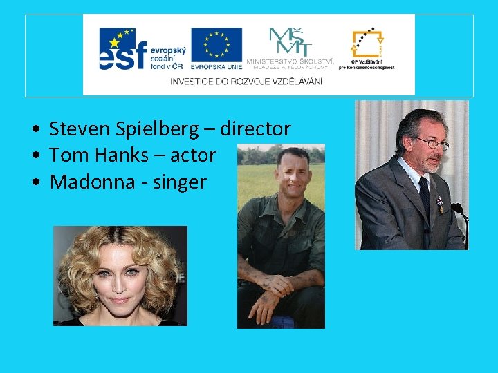  • Steven Spielberg – director • Tom Hanks – actor • Madonna -