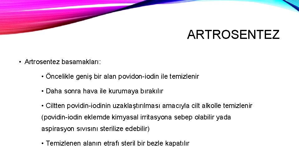 ARTROSENTEZ • Artrosentez basamakları: • Öncelikle geniş bir alan povidon-iodin ile temizlenir • Daha