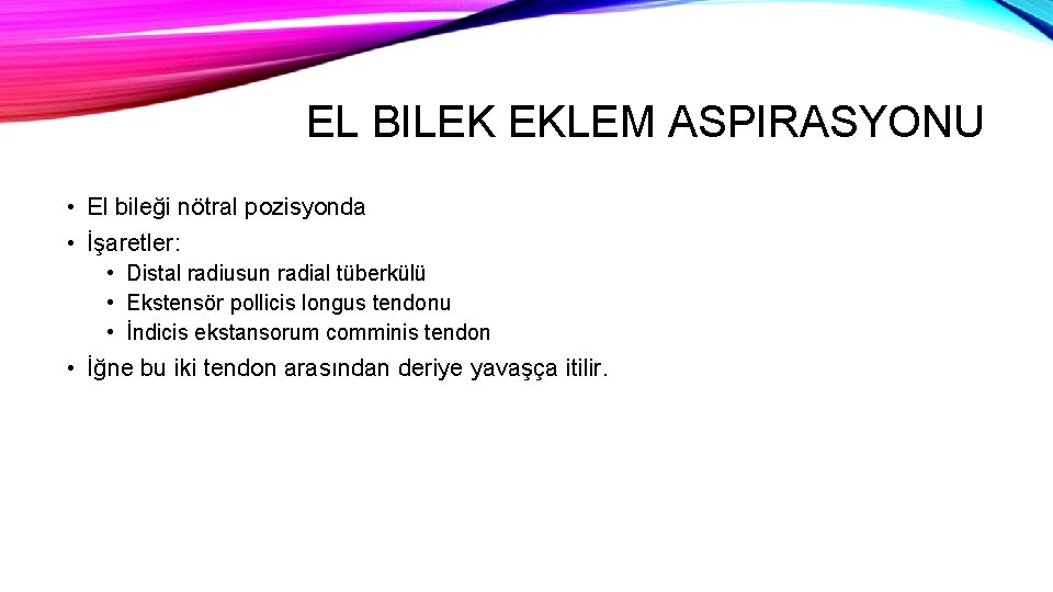 EL BILEK EKLEM ASPIRASYONU • El bileği nötral pozisyonda • İşaretler: • Distal radiusun