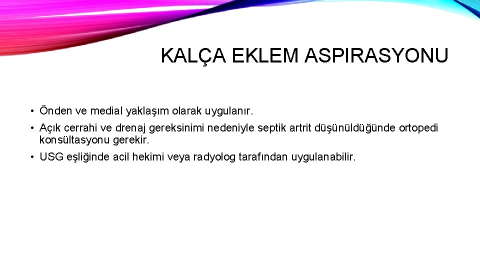 KALÇA EKLEM ASPIRASYONU • Önden ve medial yaklaşım olarak uygulanır. • Açık cerrahi ve