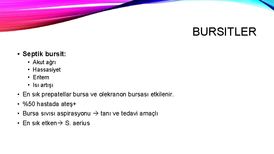 BURSITLER • Septik bursit: • • Akut ağrı Hassasiyet Eritem Isı artışı • En