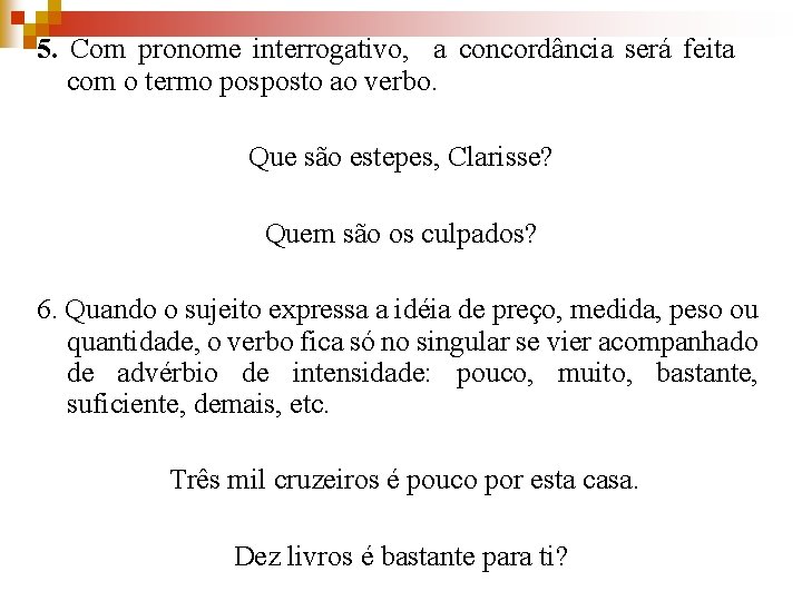 5. Com pronome interrogativo, a concordância será feita com o termo posposto ao verbo.