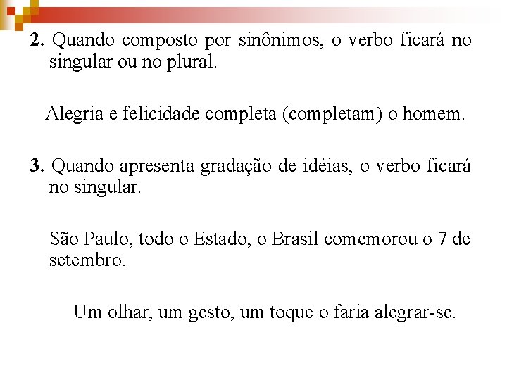 2. Quando composto por sinônimos, o verbo ficará no singular ou no plural. Alegria